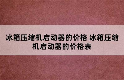 冰箱压缩机启动器的价格 冰箱压缩机启动器的价格表